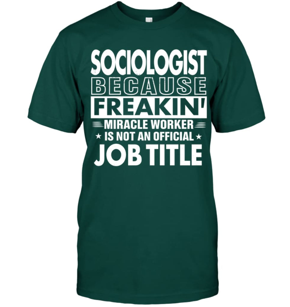 Sociologist Because Freakin’ Miracle Worker Job Title T-shirt - Hanes Tagless Tee / Deep Forest / S - Apparel