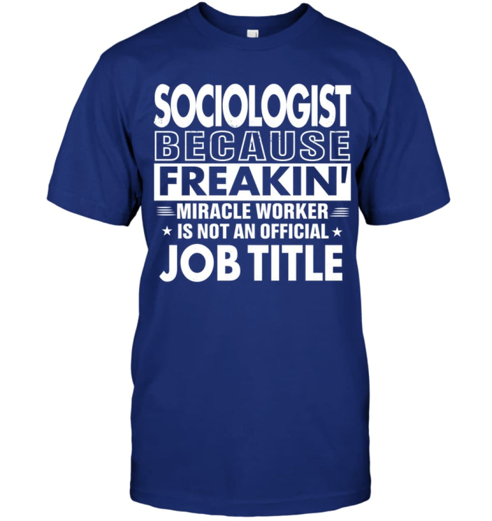 Sociologist Because Freakin’ Miracle Worker Job Title T-shirt - Hanes Tagless Tee / Deep Royal / S - Apparel