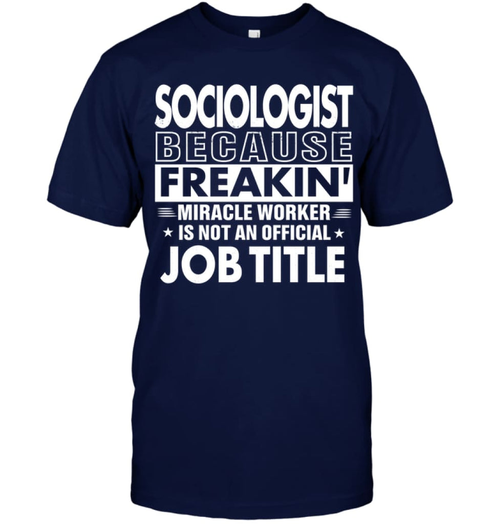 Sociologist Because Freakin’ Miracle Worker Job Title T-shirt - Hanes Tagless Tee / Navy / S - Apparel
