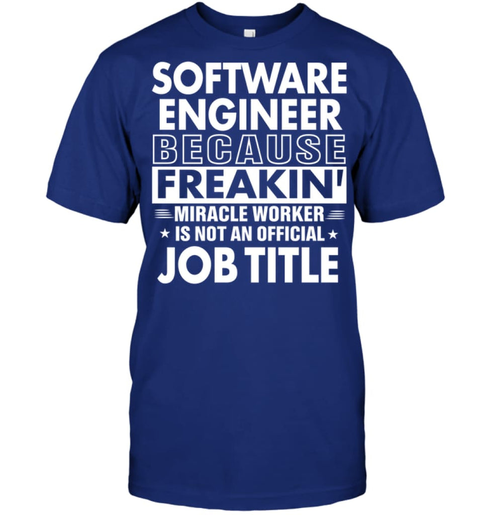 Software Engineer Because Freakin’ Miracle Worker Job Title T-shirt - Hanes Tagless Tee / Deep Royal / S - Apparel