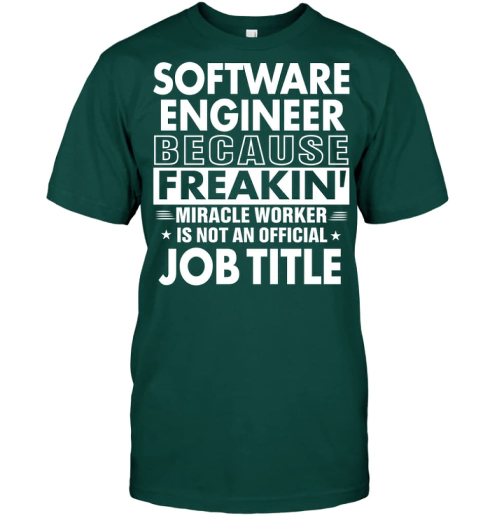 Software Engineer Because Freakin’ Miracle Worker Job Title T-shirt - Hanes Tagless Tee / Deep Forest / S - Apparel