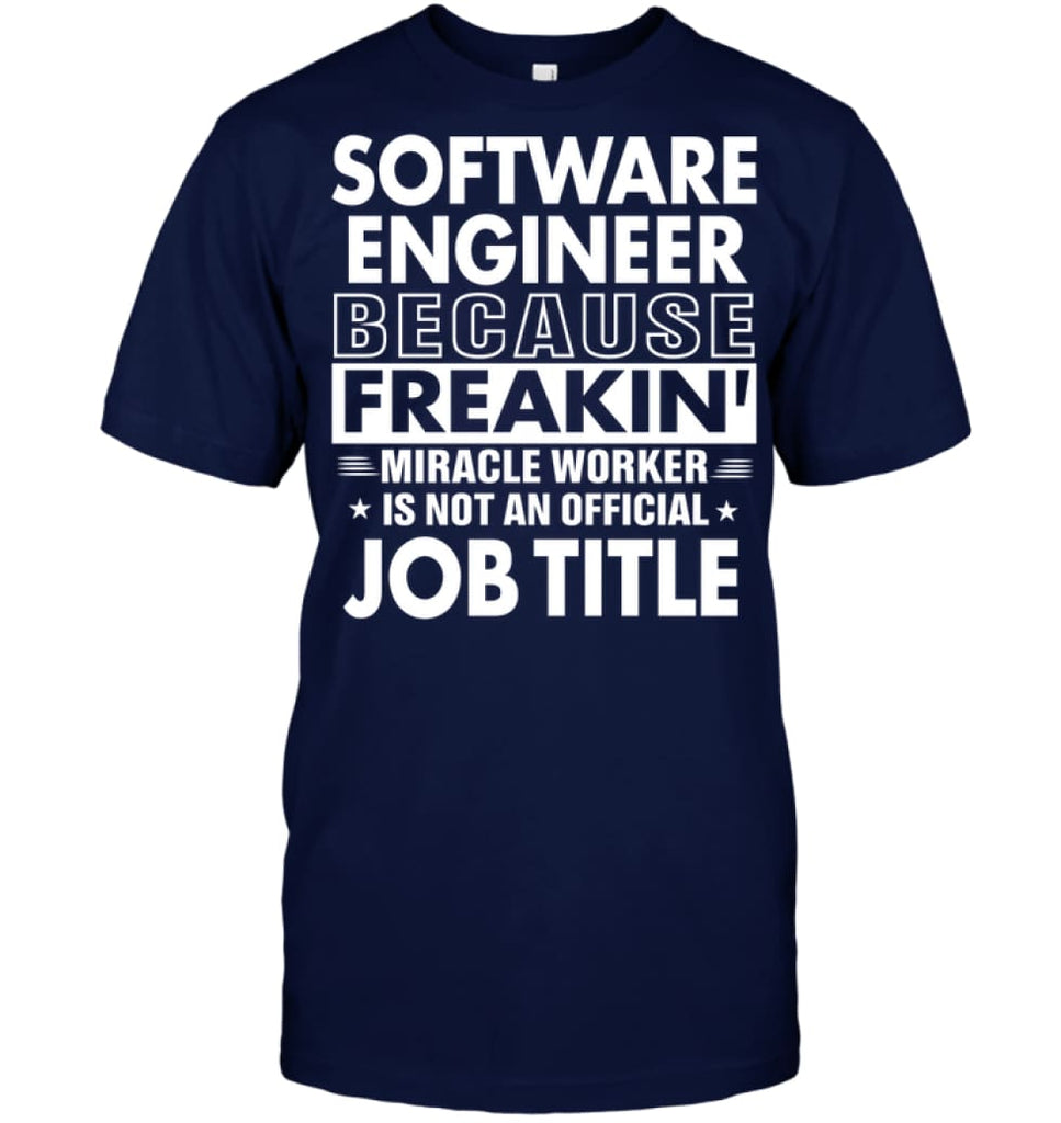 Software Engineer Because Freakin’ Miracle Worker Job Title T-shirt - Hanes Tagless Tee / Navy / S - Apparel