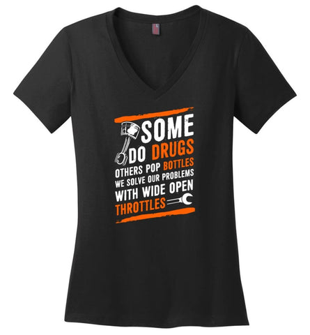 Some Do Drugs Others Pop Bottles We Solve Our Problems With Wide Open Throttles Shirt Hoodie Sweater - Ladies V-Neck - 