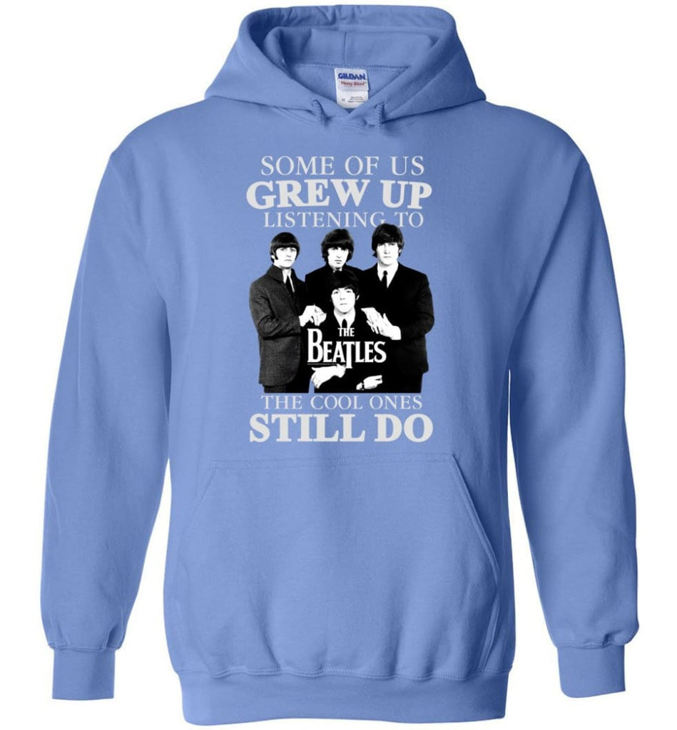 Some Of Us Grew Up Listening To The Beatles The Cool Ones Still Do - Hoodie - Carolina Blue / M - Hoodie