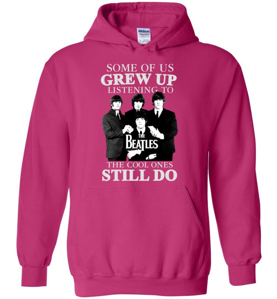 Some Of Us Grew Up Listening To The Beatles The Cool Ones Still Do - Hoodie - Heliconia / M - Hoodie