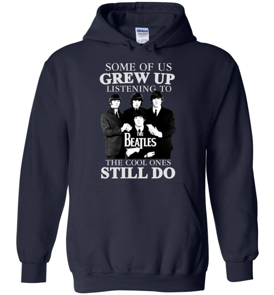 Some Of Us Grew Up Listening To The Beatles The Cool Ones Still Do - Hoodie - Navy / M - Hoodie