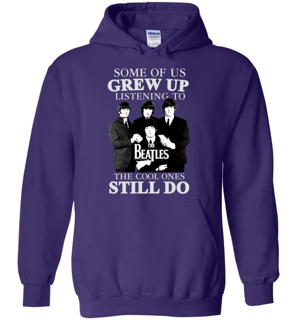 Some Of Us Grew Up Listening To The Beatles The Cool Ones Still Do - Hoodie - Purple / M - Hoodie