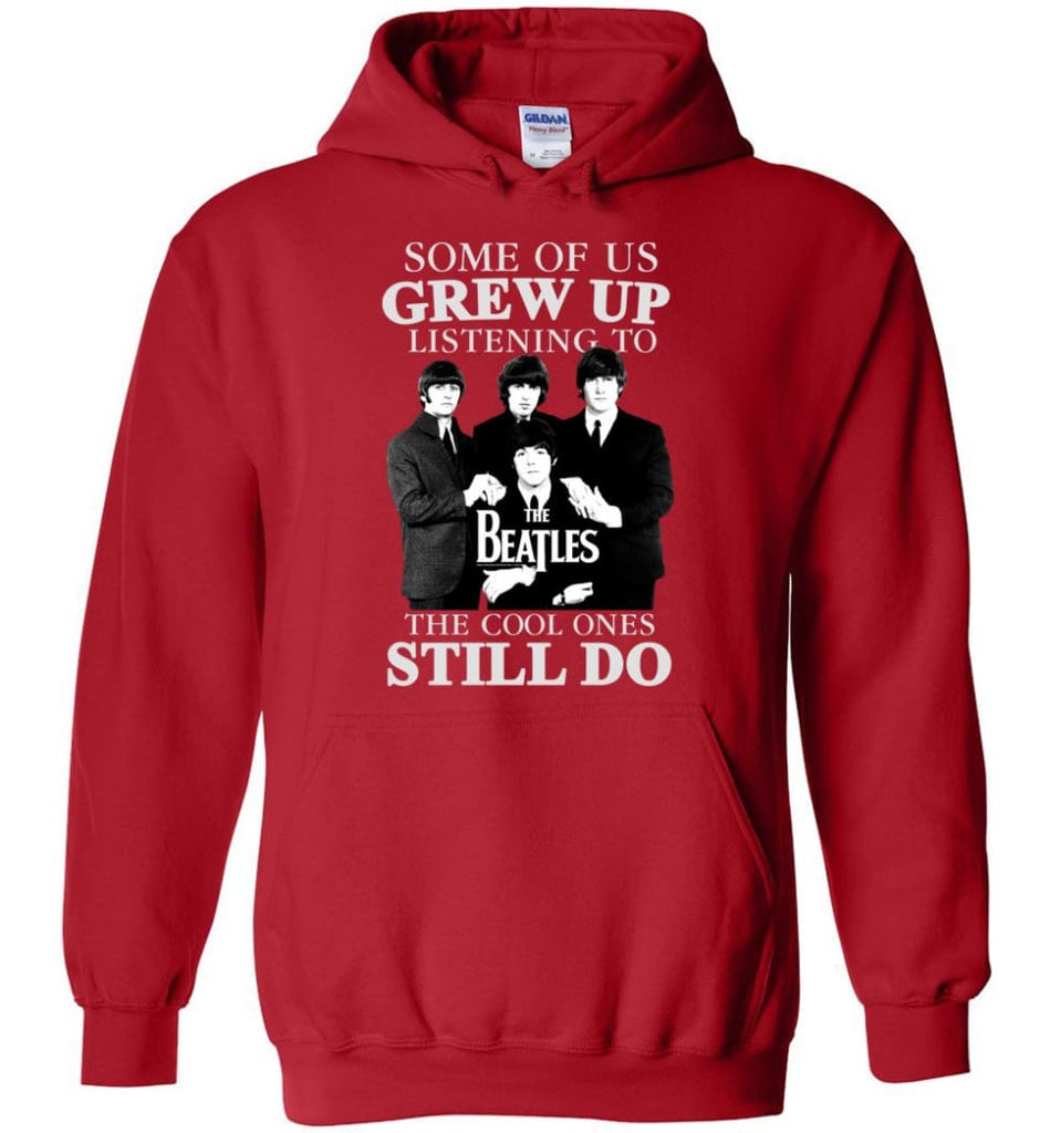 Some Of Us Grew Up Listening To The Beatles The Cool Ones Still Do - Hoodie - Red / M - Hoodie