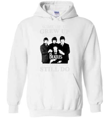 Some Of Us Grew Up Listening To The Beatles The Cool Ones Still Do - Hoodie - White / M - Hoodie