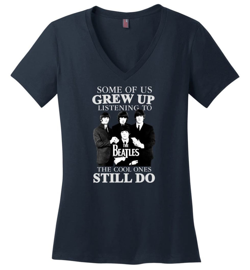 Some Of Us Grew Up Listening To The Beatles The Cool Ones Still Do - Ladies V-Neck - Navy / M - Ladies V-Neck