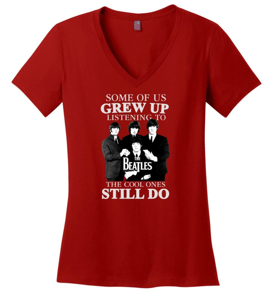Some Of Us Grew Up Listening To The Beatles The Cool Ones Still Do - Ladies V-Neck - Red / M - Ladies V-Neck