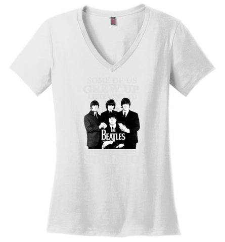 Some Of Us Grew Up Listening To The Beatles The Cool Ones Still Do - Ladies V-Neck - White / M - Ladies V-Neck