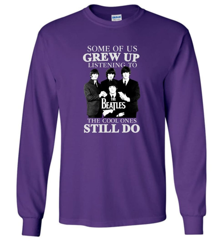 Some Of Us Grew Up Listening To The Beatles The Cool Ones Still Do - Long Sleeve - Purple / M - Long Sleeve