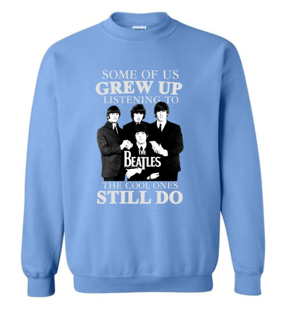 Some Of Us Grew Up Listening To The Beatles The Cool Ones Still Do - Sweatshirt - Carolina Blue / M - Sweatshirt
