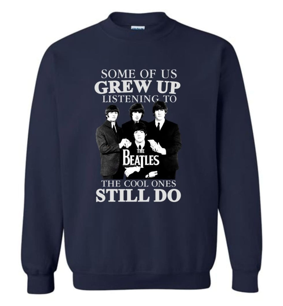 Some Of Us Grew Up Listening To The Beatles The Cool Ones Still Do - Sweatshirt - Navy / M - Sweatshirt