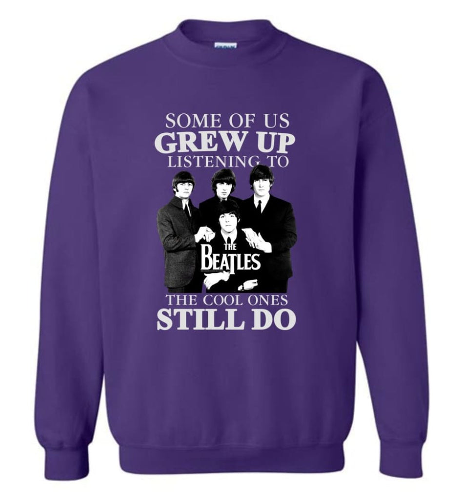 Some Of Us Grew Up Listening To The Beatles The Cool Ones Still Do - Sweatshirt - Purple / M - Sweatshirt