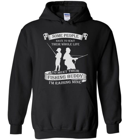 Some People Wait Their Life to Meet Fishing Buddy I Raised Mine Hoodie - Black / M