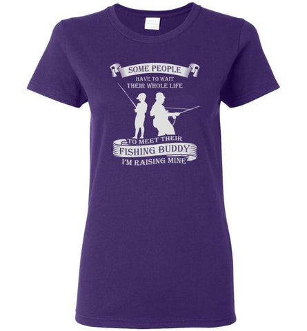 Some People Wait Their Life to Meet Fishing Buddy I Raised Mine Women Tee - Purple / M