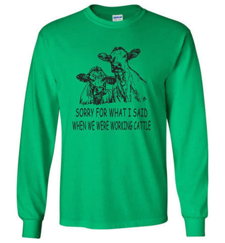 Sorry for What I Said When We Were Working Cattle - Long Sleeve T-Shirt - Irish Green / M