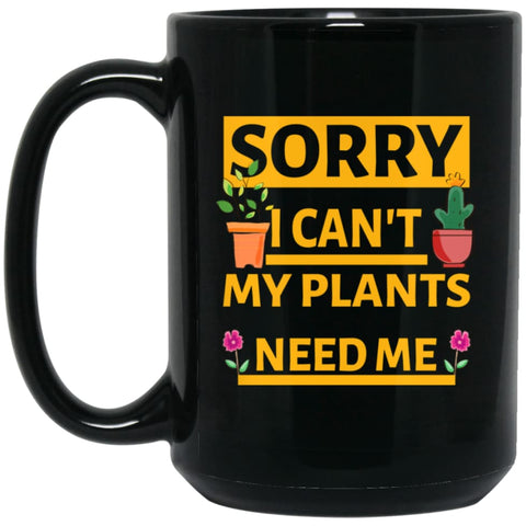 Sorry I Cant My Plants Need Me Gardening T-shirt Gift for Gardeners 15 oz Black Mug - Black / One Size - Drinkware