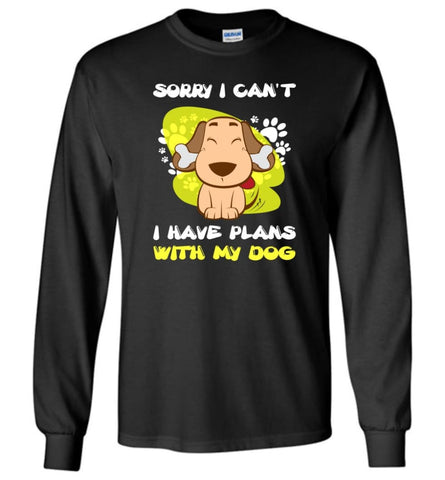 Sorry I Have Plans With My Dog Cute Love Dog Shirt - Long Sleeve T-Shirt - Black / M