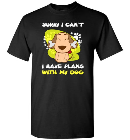 Sorry I Have Plans With My Dog Cute Love Dog Shirt T-Shirt - Black / S