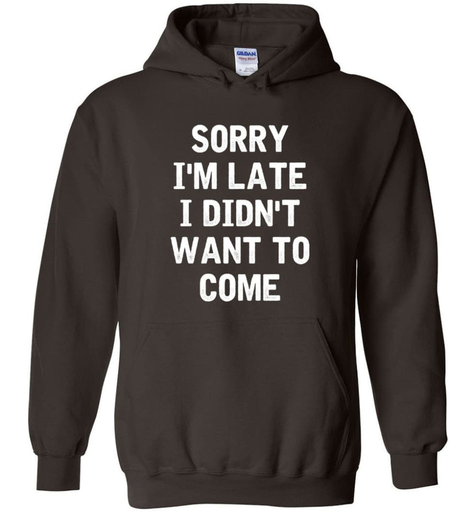 Sorry I’m Late I Didn’t Want To Come Hoodie - Dark Chocolate / M