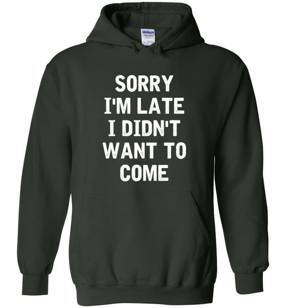 Sorry I’m Late I Didn’t Want To Come Hoodie - Forest Green / M