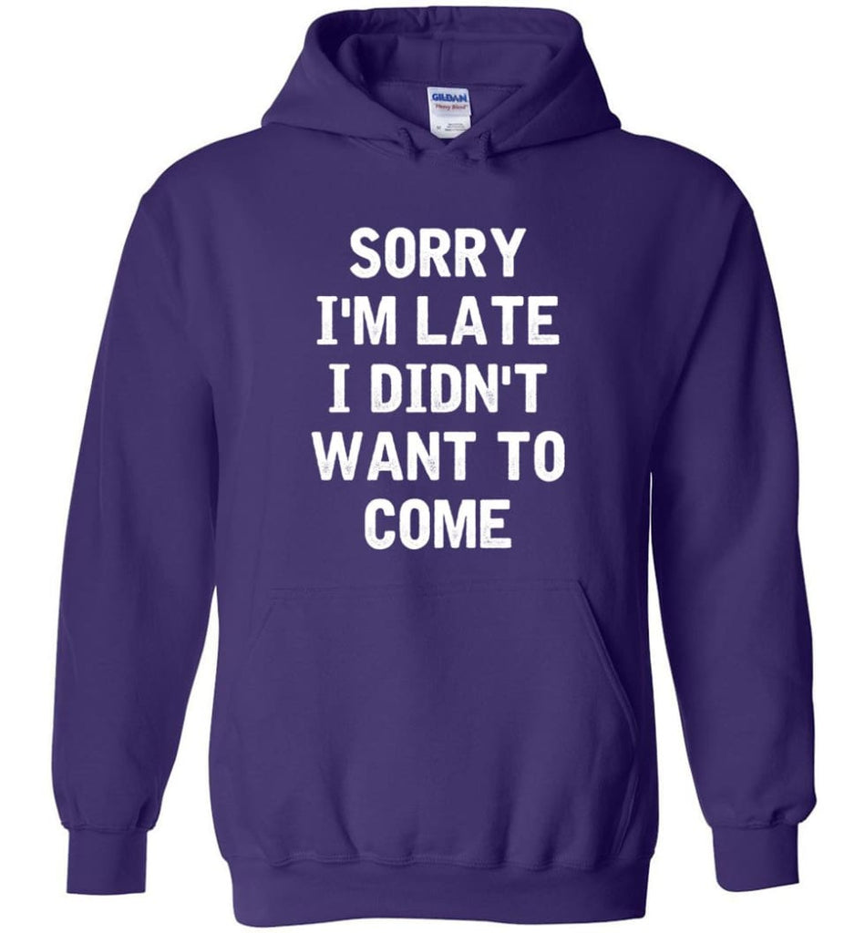 Sorry I’m Late I Didn’t Want To Come Hoodie - Purple / M