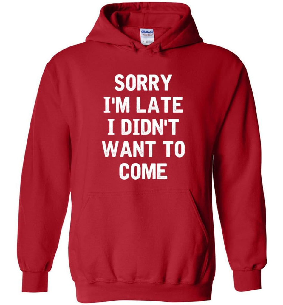 Sorry I’m Late I Didn’t Want To Come Hoodie - Red / M