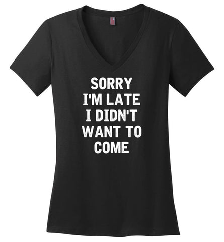 Sorry I’m Late I Didn’t Want To Come Ladies V-Neck - Black / M