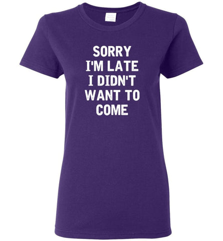 Sorry I’m Late I Didn’t Want To Come Women Tee - Purple / M