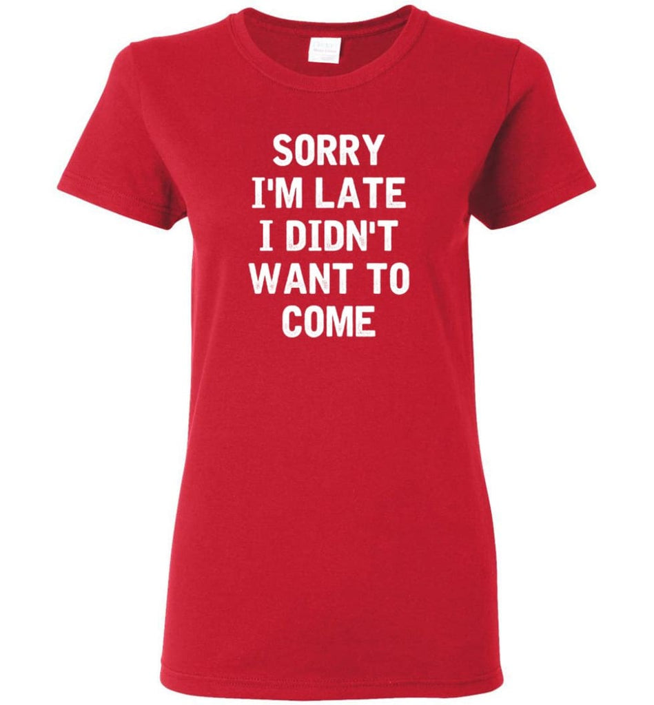 Sorry I’m Late I Didn’t Want To Come Women Tee - Red / M