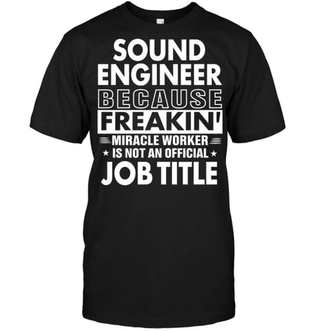 Sound Engineer Because Freakin’ Miracle Worker Job Title T-shirt - Hanes Tagless Tee / Black / S - Apparel
