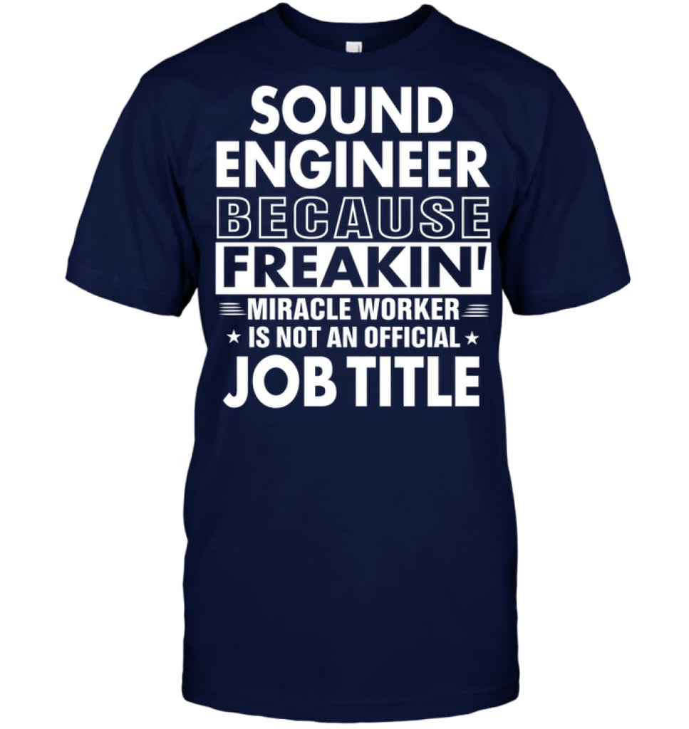 Sound Engineer Because Freakin’ Miracle Worker Job Title T-shirt - Hanes Tagless Tee / Navy / S - Apparel
