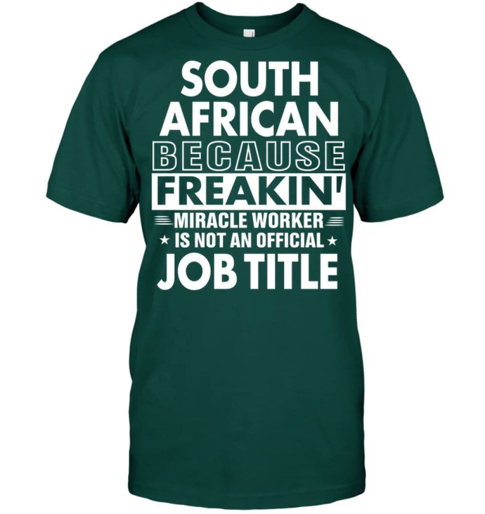 South African Because Freakin’ Miracle Worker Job Title T-shirt - Hanes Tagless Tee / Deep Forest / S - Apparel