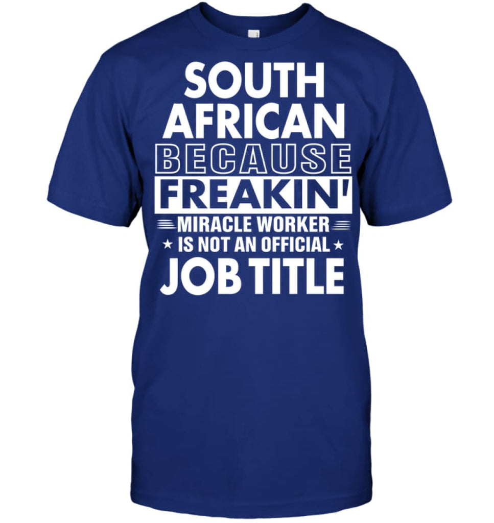 South African Because Freakin’ Miracle Worker Job Title T-shirt - Hanes Tagless Tee / Deep Royal / S - Apparel