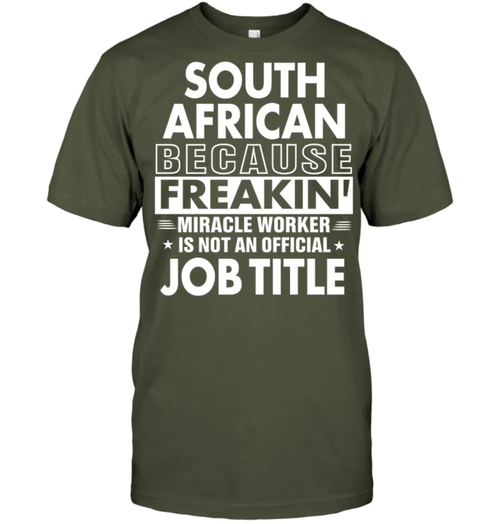 South African Because Freakin’ Miracle Worker Job Title T-shirt - Hanes Tagless Tee / Fatigue Green / S - Apparel