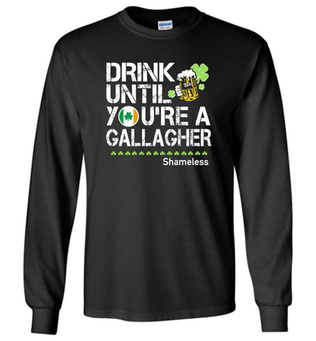 St Patrick’s Day Irish Shirt Drink Until You’re A Gallagher Shameless - Long Sleeve T-Shirt - Black / M