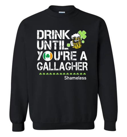St Patrick’S Day Irish Shirt Drink Until You’Re A Gallagher Shameless Sweatshirt - Black / M