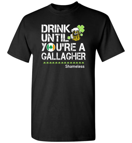 St Patrick’S Day Irish Shirt Drink Until You’Re A Gallagher Shameless T-Shirt - Black / S