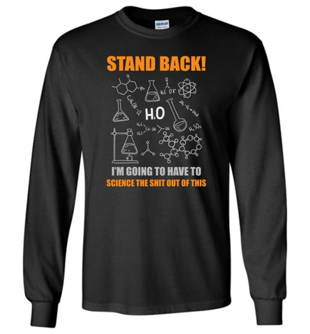 Stand Back I’m Going To Science This Funny Science Teacher Student Shirt - Long Sleeve T-Shirt - Black / M