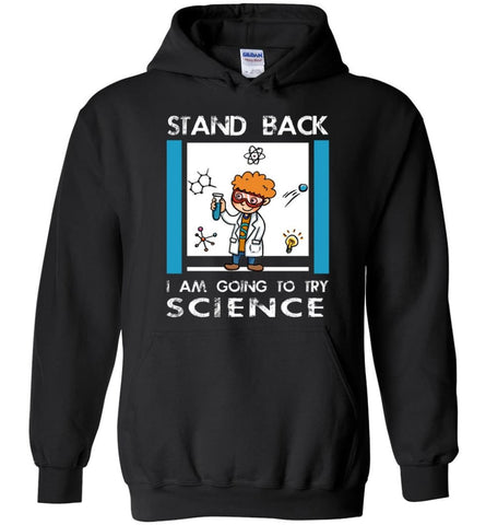 Stand Back Im Going To Try Science Funny Shirt for Scienist Science Chemistry Teacher - Hoodie - Black / M