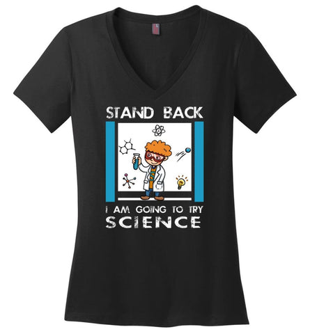 Stand Back Im Going To Try Science Funny Shirt for Scienist Science Chemistry Teacher - Ladies V-Neck - Black / M