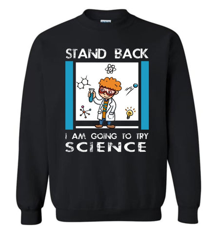 Stand Back Im Going To Try Science Funny Shirt For Scienist Science Chemistry Teacher Sweatshirt - Black / M