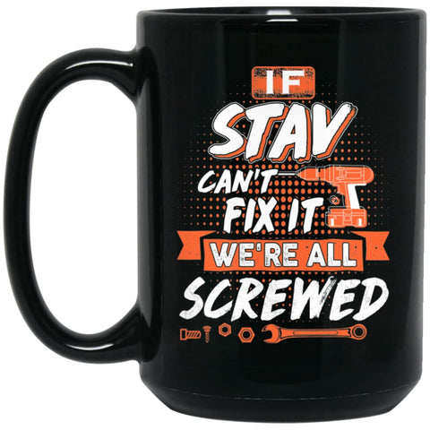 Stav Custom Name Gift If Stav Can’t Fix It We’re All Screwed 15 oz Black Mug - Black / One Size - Drinkware