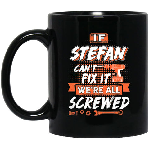 Stefan Custom Name Gift If Stefan Can’t Fix It We’re All Screwed 11 oz Black Mug - Black / One Size - Drinkware