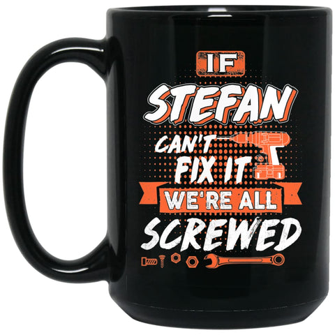 Stefan Custom Name Gift If Stefan Can’t Fix It We’re All Screwed 15 oz Black Mug - Black / One Size - Drinkware