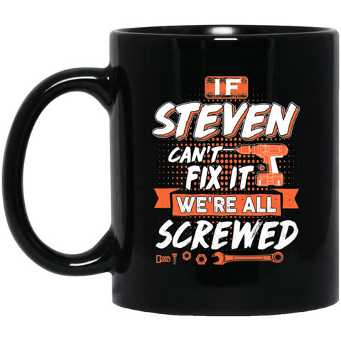 Steven Custom Name Gift If Steven Can’t Fix It We’re All Screwed 11 oz Black Mug - Black / One Size - Drinkware