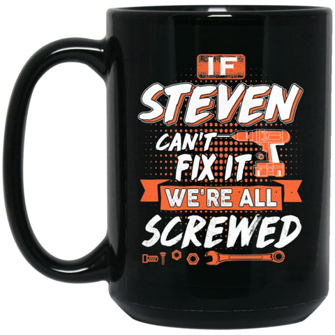 Steven Custom Name Gift If Steven Can’t Fix It We’re All Screwed 15 oz Black Mug - Black / One Size - Drinkware